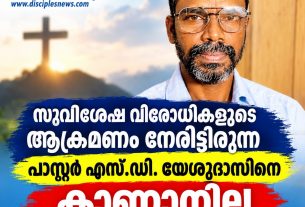 സുവിശേഷ വിരോധികളുടെ ആക്രമണം നേരിട്ടിരുന്ന പാസ്റ്റർ എസ്.ഡി. യേശുദാസിനെ കാണാനില്ല