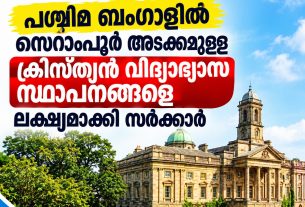 പശ്ചിമ ബംഗാളില്‍ സെറാംപൂര്‍ അടക്കമുള്ള ക്രിസ്ത്യന്‍ വിദ്യാഭ്യാസ സ്ഥാപനങ്ങളെ ലക്ഷ്യമാക്കി സര്‍ക്കാര്‍