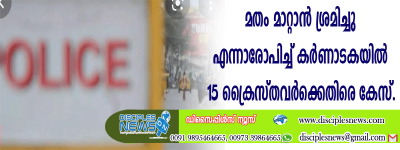മതം മാറ്റാന്‍ ശ്രമിച്ചു എന്നാരോപിച്ച് കര്‍ണാടകയില്‍ 15 ക്രൈസ്തവര്‍ക്കെതിരെ കേസ്
