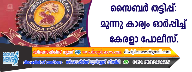സൈബര്‍ തട്ടിപ്പ്: മൂന്നു കാര്യം ഓര്‍പ്പിച്ച് കേരളാ പോലീസ്