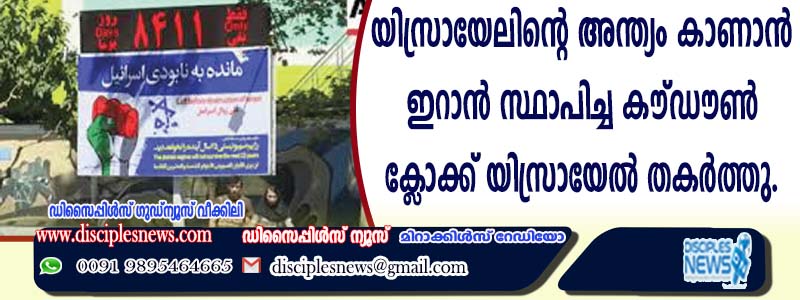 യിസ്രായേലിന്റെ അന്ത്യം കാണാന്‍ ഇറാന്‍ സ്ഥാപിച്ച കൌണ്ട് ഡൌണ്‍ ക്ളോക്ക് യിസ്രായേല്‍ തകര്‍ത്തു