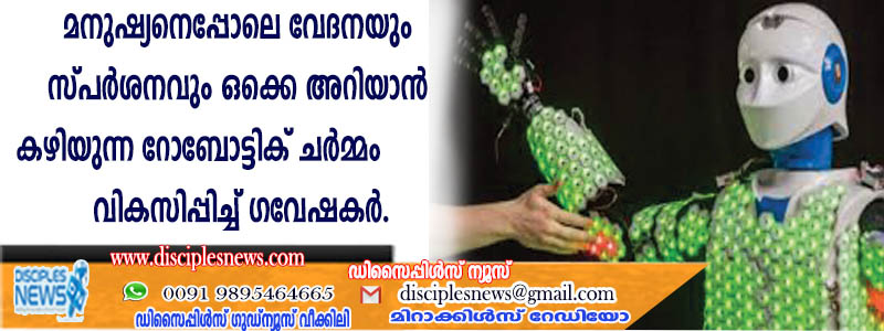 മനുഷ്യനെപ്പോലെ വേദനയും സ്പര്‍ശനവും ഒക്കെ അറിയാന്‍ കഴിയുന്ന റോബോട്ടിക് ചര്‍മ്മം വികസിപ്പിച്ച് ഗവേഷകര്‍