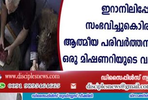 ഇറാനിലിപ്പോള്‍ സംഭവിച്ചുകൊണ്ടിരിക്കുന്ന ആത്മീയ പരിവര്‍ത്തനത്തെക്കുറിച്ച് ഒരു മിഷണറിയുടെ വാക്കുകള്‍