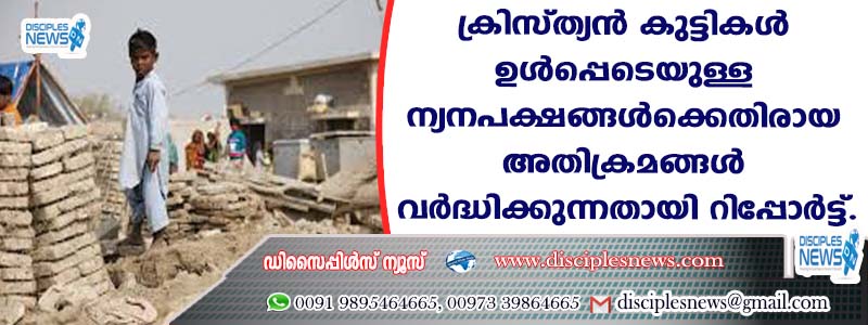 പാക്കിസ്ഥാനില്‍ ക്രിസ്ത്യന്‍ കുട്ടികള്‍ ഉള്‍പ്പെടെയുള്ള ന്യൂനപക്ഷങ്ങള്‍ക്കെതിരായ അതിക്രമങ്ങള്‍ വര്‍ദ്ധിക്കുന്നതായി റിപ്പോര്‍ട്ട്