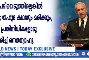 "ഞങ്ങള്‍ നടപടിയെടുത്തില്ലെങ്കില്‍ ഞങ്ങള്‍ മരിക്കും; യഹൂദ കഥയും മരിക്കും'', യു.എസ്. പ്രതിനിധികളോടു വിശദീകരിച്ച് നെതന്യാഹു