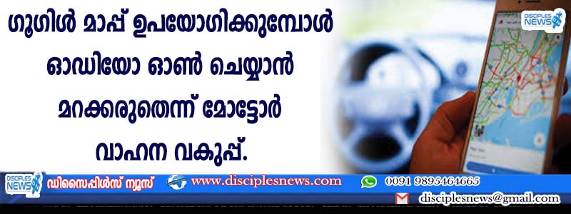 ഗൂഗിള്‍ മാപ്പ് ഉപയോഗിക്കുമ്പോള്‍ ഓഡിയോ ഓണ്‍ ചെയ്യാന്‍ മറക്കരുതെന്ന് മോട്ടോര്‍ വാഹന വകുപ്പ്