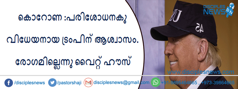 കൊ​റോ​ണ :പ​രി​ശോ​ധ​നകു വിധേയനായ ട്രംപിന് ആശ്വാസം. രോഗമില്ലെന്നു വൈറ്റ് ഹൗസ്
