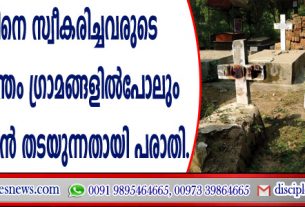 ക്രിസ്തുവിനെ സ്വീകരിച്ചവരുടെ മൃതദേഹം സ്വന്തം ഗ്രാമങ്ങളില്‍പോലും സംസ്ക്കരിക്കാന്‍ തടയുന്നതായി പരാതി