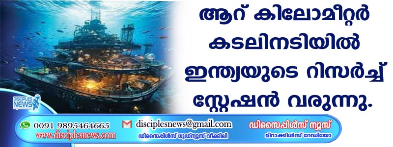 ആറ് കിലോമീറ്റര്‍ കടലിനടിയില്‍ ഇന്ത്യയുടെ റിസര്‍ച്ച് സ്റ്റേഷന്‍ വരുന്നു