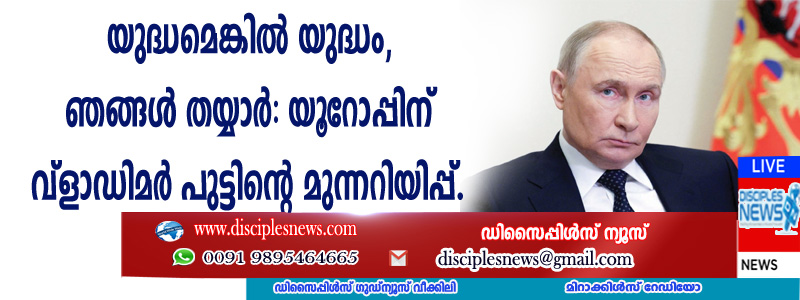 "യുദ്ധമെങ്കില്‍ യുദ്ധം, ഞങ്ങള്‍ തയ്യാര്‍'': യൂറോപ്പിന് വ്ളാഡിമര്‍ പുട്ടിന്റെ മുന്നറിയിപ്പ്