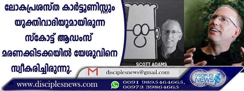 ലോകപ്രശസ്ത കാര്‍ട്ടൂണിസ്റ്റും യുക്തിവാദിയുമായിരുന്ന സ്കോട്ട് ആഡംസ് മരണക്കിടക്കയില്‍ യേശുവിനെ സ്വീകരിച്ചിരുന്നു