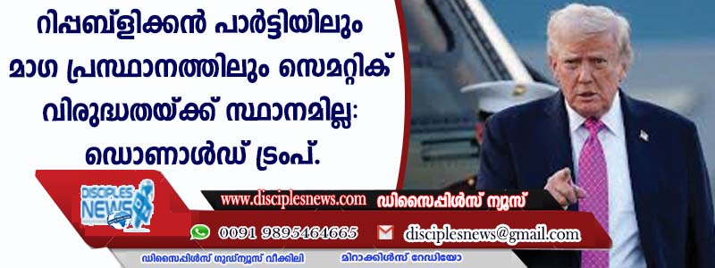 റിപ്പബ്ളിക്കന്‍ പാര്‍ട്ടിയിലും മാഗ പ്രസ്ഥാനത്തിലും സെമിറ്റിക് വിരുദ്ധതയ്ക്ക് സ്ഥാനമില്ല: ഡൊണാള്‍ഡ് ട്രംപ്