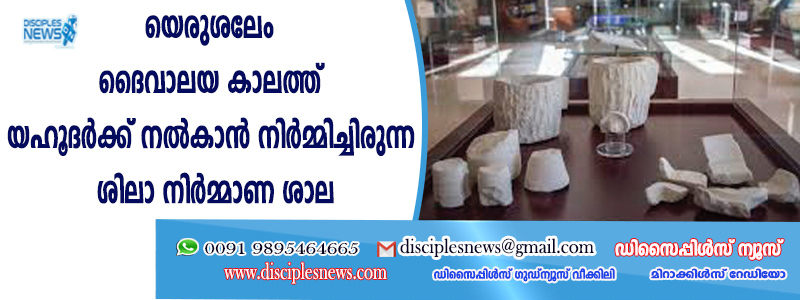 യെരുശലേം ദൈവാലയ കാലത്ത് യഹൂദര്‍ക്ക് നല്‍കാന്‍ നിര്‍മ്മിച്ചിരുന്ന ശിലാ നിര്‍മ്മാണ ശാല കണ്ടെത്തി
