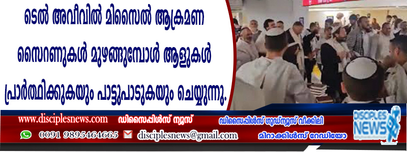 ടെല്‍ അവീവില്‍ മൈസൈല്‍ ആക്രമണ സൈറണുകള്‍ മുഴങ്ങുമ്പോള്‍ ആളുകള്‍ പ്രാര്‍ത്ഥിക്കുകയും പാട്ടുപാടുകയും ചെയ്യുന്നു.