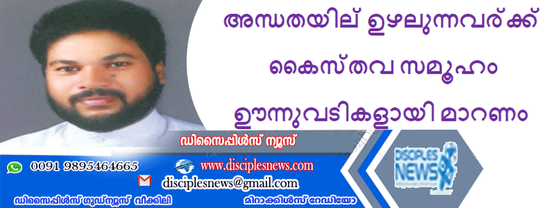 അന്ധതയില്‍ ഉഴലുന്നവര്‍ക്ക് കൈസ്തവ സമൂഹം ഊന്നുവടികളായി മാറണം