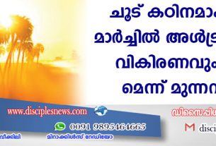 ചൂട് കഠിനമാകുന്നു; മാര്‍ച്ചില്‍ അള്‍ട്രാവയലറ്റ് വികിരണവും ഉണ്ടാകുമെന്ന് മുന്നറിയിപ്പ്