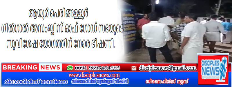 ആയൂർ പെരിങ്ങള്ളൂർ ഗിൽഗാൽ അസംബ്ലിസ് ഓഫ് ഗോഡ് സഭയുടെ സുവിശേഷ യോഗത്തിന് നേരെ ഭീഷണി.