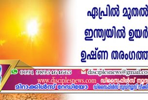 ഏപ്രില്‍ മുതല്‍ ജൂണ്‍ വരെ ഇന്ത്യയില്‍ ഉയര്‍ന്ന താപനില; ഉഷ്ണ തരംഗത്തിനും സാദ്ധ്യത