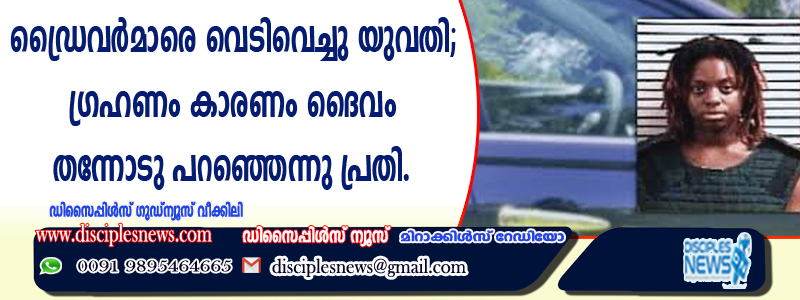 ഡ്രെവര്‍മാരെ വെടിവെച്ചു യുവതി; ഗ്രഹണം കാരണം ദൈവം തന്നോടു പറഞ്ഞെന്നു പ്രതി