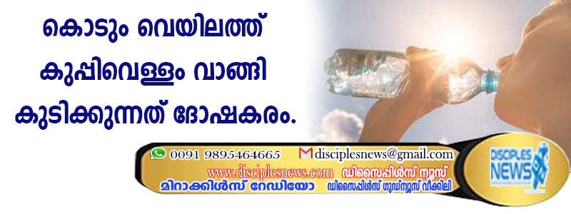കൊടും വെയിലത്ത് കുപ്പിവെള്ളം വാങ്ങി കുടിക്കുന്നത് ദോഷകരം
