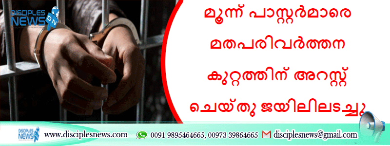 മൂന്ന് പാസ്റ്റർമാരെ മതപരിവർത്തന കുറ്റത്തിന് അറസ്റ്റ് ചെയ്തു ജയിലിലടച്ചു