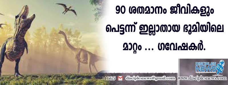 90 ശതമാനം ജീവികളും പെട്ടന്ന് ഇല്ലാതായ ഭൂമിയിലെ മാറ്റം വീണ്ടും ഉണ്ടാകുന്നതായി ഗവേഷകര്‍