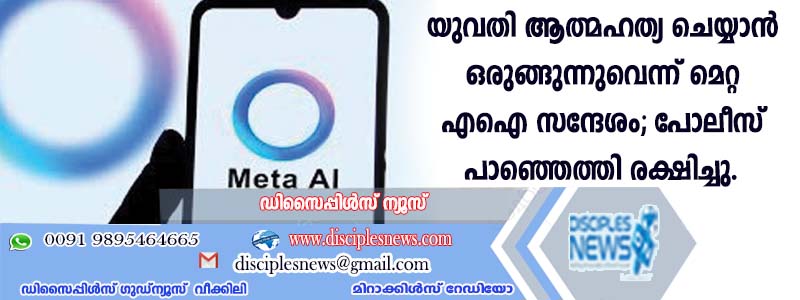 യുവതി ആത്മഹത്യ ചെയ്യാന്‍ ഒരുങ്ങുന്നുവെന്ന് മെറ്റ എഐ സന്ദേശം: പോലീസ് പാഞ്ഞെത്തി രക്ഷിച്ചു