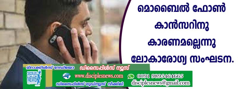മൊബൈല്‍ ഫോണ്‍ കാന്‍സറിനു കാരണമല്ലെന്നു ലോകാരോഗ്യ സംഘടന