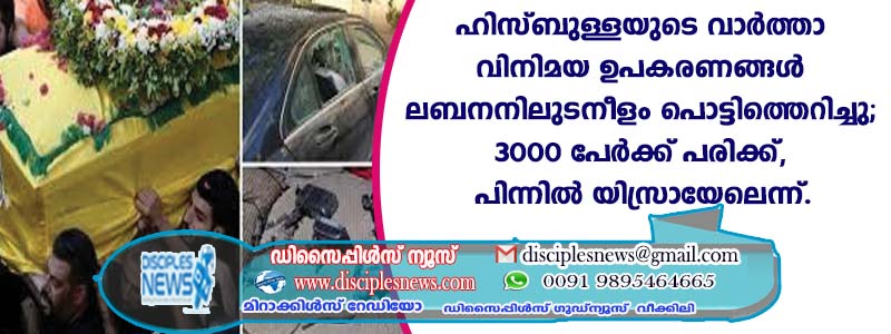 ഹിസ്ബുള്ളയുടെ വാര്‍ത്താ വിനിമയ ഉപകരണങ്ങള്‍ ലെബനനിലുടനീളം പൊട്ടിത്തെറിച്ചു;