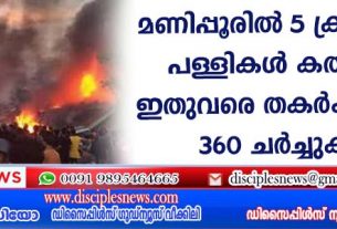 മണിപ്പൂരില്‍ അഞ്ച് ക്രിസ്ത്യന്‍ പള്ളികള്‍ കത്തിച്ചു: ഇതുവരെ തകര്‍ക്കപ്പെട്ടത് 360 ചര്‍ച്ചുകള്‍