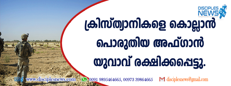ക്രിസ്ത്യാനികളെ കൊല്ലാന്‍ പൊരുതിയ അഫ്ഗാന്‍ യുവാവ് രക്ഷിക്കപ്പെട്ടു