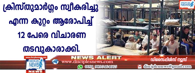 ക്രിസ്തുമാര്‍ഗ്ഗം സ്വീകരിച്ചു എന്ന കുറ്റം ആരോപിച്ച് 12 പേരെ വിചാരണ തടവുകാരാക്കി