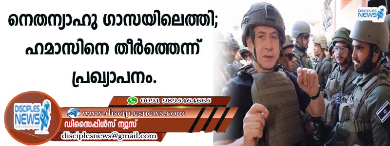 നെതന്യാഹു ഗാസയിലെത്തി; ഹമാസിനെ തീര്‍ത്തെന്ന് പ്രഖ്യാപനം