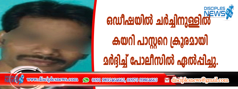 ഒഡീഷയില്‍ ചര്‍ച്ചിനുള്ളില്‍ കയറി പാസ്റ്ററെ ക്രൂരമായി മര്‍ദ്ദിച്ച് പോലീസില്‍ ഏല്‍പ്പിച്ചു