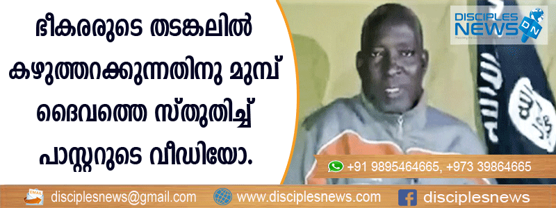 ഭീകരരുടെ തടങ്കലില്‍ കഴുത്തറക്കുന്നതിനു മുമ്പ് ദൈവത്തെ സ്തുതിച്ച് പാസ്റ്ററുടെ വീഡിയോ