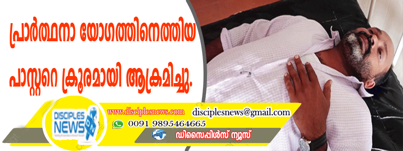 പ്രാര്‍ത്ഥനാ യോഗത്തിനെത്തിയ പാസ്റ്ററെ ക്രൂരമായി ആക്രമിച്ചു