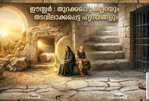 ഈസ്റ്റർ: (ലേഖനം:) തുറക്കപ്പെട്ട കല്ലറയും തടവിലാക്കപ്പെട്ട ഹൃദയങ്ങളും